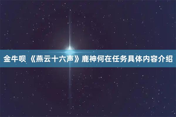 金牛呗 《燕云十六声》鹿神何在任务具体内容介绍