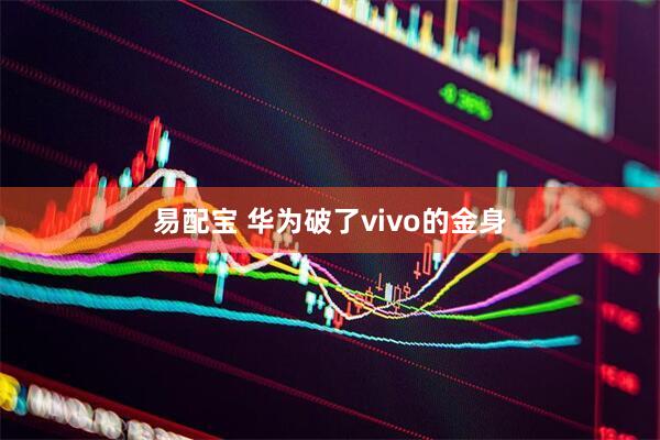 易配宝 华为破了vivo的金身